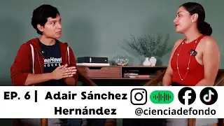 PRIMERAS TRAYECTORIAS - ADAIR SÁNCHEZ | CIENCIA DE FONDO | Episodio 6-T1