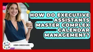 How Do Executive Assistants Master Complex Calendar Management? - Admin Career Guide