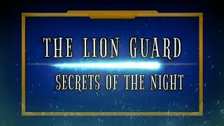 THE LION GUARD: SECRETS OF THE NIGHT INTRO 