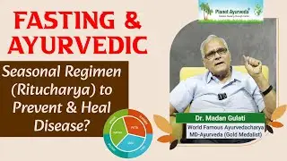 Fasting & Ayurvedic Seasonal Regimen (Ritucharya) to Prevent & Heal Disease? Vaidya Dr. Madan Gulati