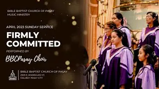 Firmly Committed | BBCPasay Choir | April 2023 Sunday Service