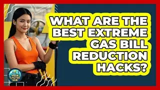 What Are The Best Extreme Gas Bill Reduction Hacks? - Your Utilities Hub