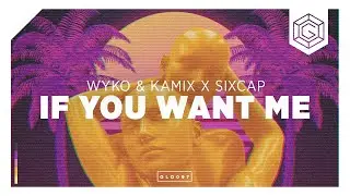 Wyko & Kamix x Sixcap - If You Want Me