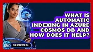What Is Automatic Indexing In Azure Cosmos DB And How Does It Help? - Cloud Stack Studio
