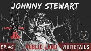 Public Land Whitetails with Johnny Stewart | Finding Mature Bucks | Deadly Draw Podcast Ep 45