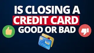 Is closing a credit card Good or Bad?