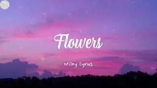 Flowers - Miley Cyrus [Lyrics]