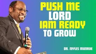 Push Me, Lord &mdash; I&rsquo;m Ready to Grow, Evolve, and Become Who You Created Me to Be | Dr Myles Munroe