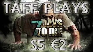 Taff Plays - 7 Days to Die - Series 5 (Alpha 11.2) # 2