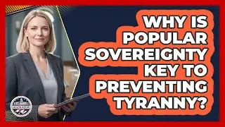 Why Is Popular Sovereignty Key To Preventing Tyranny?