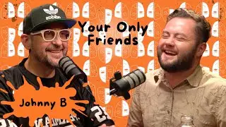 Johnny B | Your Only Friends Podcast
