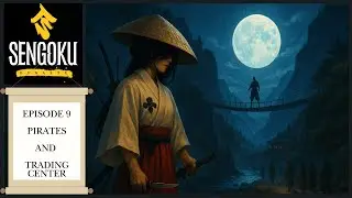 Episode 9: Pirates, Trade Center | Kuroi-Ran, Trader | A Sengoku Dynasty Casual Playthrough