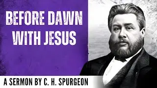 Before Daybreak With Christ: The Power of Early Prayer | Mark 1:35&ndash;39 | Charles Spurgeon Sermon