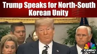 Trump Speaks for North-South Korean Unity Says Kim Jong Un will Do What's Right for His People