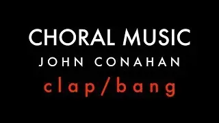 c l a p / b a n g - John Conahan (SATB, piano with bass drum mallets)