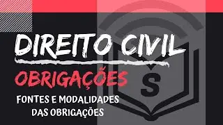DIREITO DAS OBRIGAÇÕES: Fontes e modalidades das Obrigações