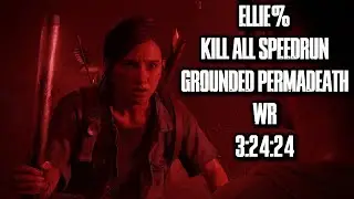 Ellie Kills Every Last One of Them | Kill All Speedrun Grounded Permadeath - 3:24:24