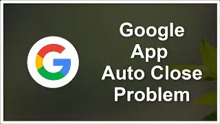 Google App Auto Close Issue - Google App Automatically Closing Issue