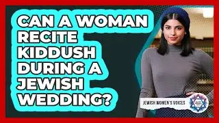 Can A Woman Recite Kiddush During A Jewish Wedding?