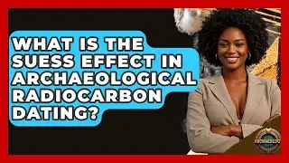 What Is The Suess Effect In Archaeological Radiocarbon Dating? - Archaeology Quest
