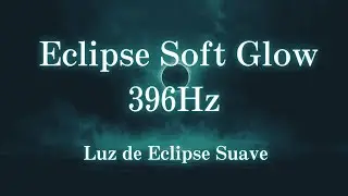 Eclipse Soft Glow 396Hz ｜ Luz de Eclipse Suave para Sue&ntilde;o Profundo
