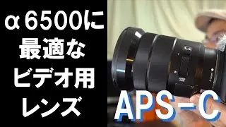 &alpha;6500のビデオ撮影に適したレンズの紹介（APS-C）