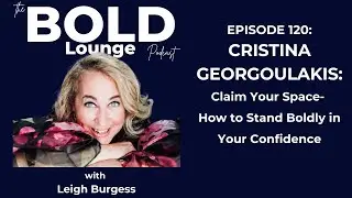 Episode #120 Cristina Georgoulakis: Claim Your Space- How to Stand Boldly in Your Confidence