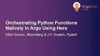 Нативное оркестрование функций Python в Argo с использованием Hera &mdash; Эллиот Гантон, Bloomberg, J.P. Zivalich