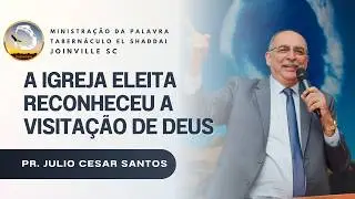 A Igreja Eleita Reconheceu á Visitação de Deus|Pr. Júlio César Santos | Joinville - SC