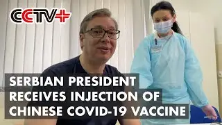 Serbian President Receives Injection of Chinese Vaccine Against COVID-19