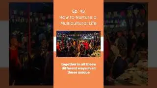 Ep.43 How to Nurture a Multicultural Life
