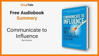 Communicate to Influence by Ben Decker: 22 Minute Summary
