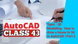 AutoCAD Class 43 Topic : 3D Modelling : Mastering 3D House Modeling in AutoCAD | Part 5