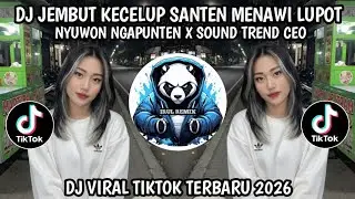 DJ JEMBUT KECELUP SANTEN MENAWI LUPOT NYUWON NGAPUNTEN X SOUND TREND CEO VIRAL TIKTOK TERBARU2026