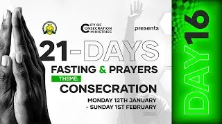 DAY16 - HOUR OF CONSECRATION - 21-DAYS FASTING & PRAYERS