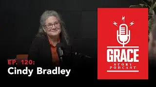Grace Story Podcast &ndash; Ep. 120: Cindy Bradley
