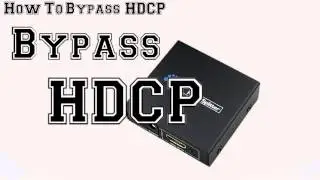 How To Bypass HDCP