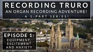 ☕ An Organ Adventure! // Recording Truro Cathedral Organ \\ Episode 1 of 5