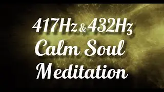 Calm Soul Meditation | 417Hz & 432Hz Healing Frequencies