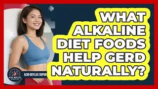 What Alkaline Diet Foods Help GERD Naturally? - Acid Reflux Support Hub