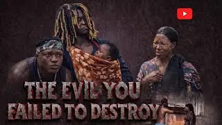 THE EVIL YOU FAILED TO DESTROY latest 2025 nigerian movies