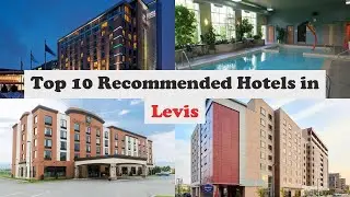 Top 10 Recommended Hotels In Levis | Best Hotels In Levis