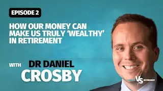 Ep 2. How our money can make us truly 'wealthy' in retirement with Dr Daniel Crosby