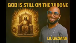 God is still on the throne by Lil Gazman