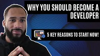 Why YOU Should Become a Developer: 5 Key Reasons