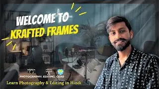 Welcome to KRAFTED FRAMES | Learn Photography & Video Editing in Hindi