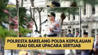POLRESTA BARELANG POLDA KEPULAUAN RIAU GELAR UPACARA SERTIJAB