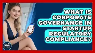 What Is Corporate Governance In Startup Regulatory Compliance? - The Startup Growth Hub