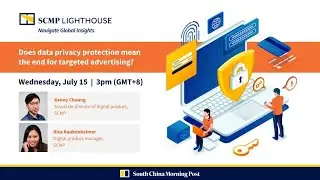 SCMP Webinar: Does data privacy protection mean the end for targeted advertising?