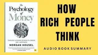 The Psychology of Money | How Rich People Think Differently | Audiobook Summary